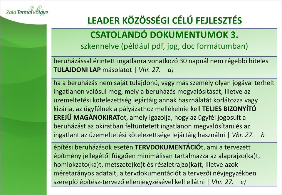 a) ha a beruházás nem saját tulajdonú, vagy más személy olyan jogával terhelt ingatlanon valósul meg, mely a beruházás megvalósítását, illetve az üzemeltetési kötelezettség lejártáig annak
