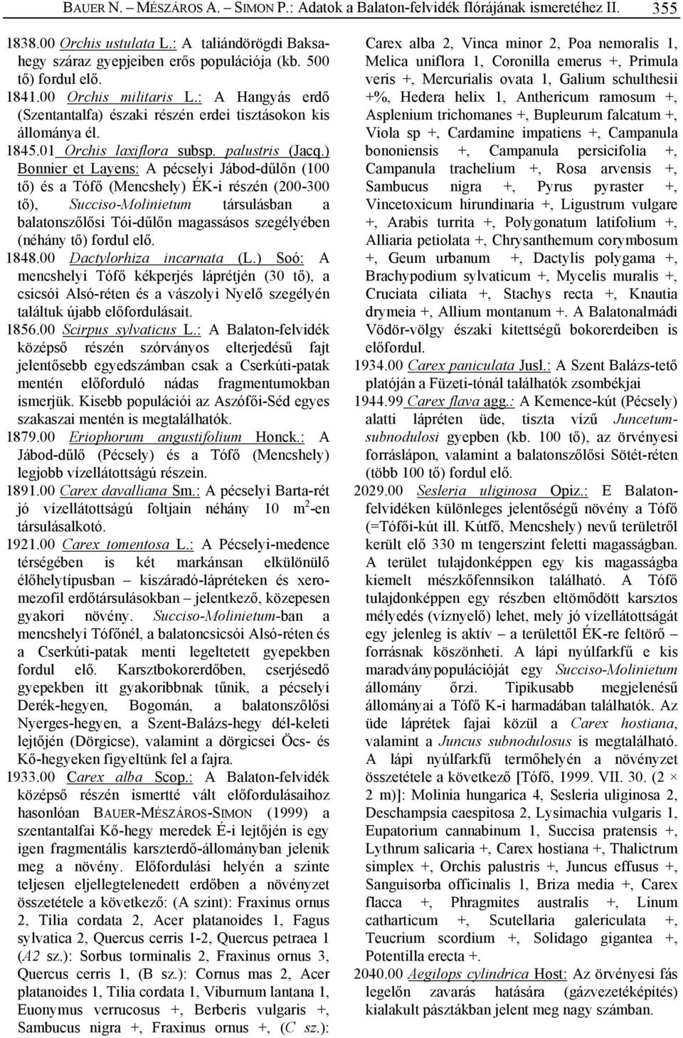 ) Bonnier et Layens: A pécselyi Jábod-dűlőn (100 tő) és a Tófő (Mencshely) ÉK-i részén (200-300 tő), Succiso-Molinietum társulásban a balatonszőlősi Tói-dűlőn magassásos szegélyében (néhány tő)