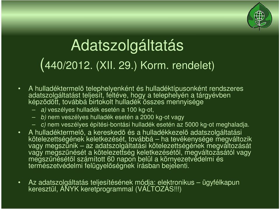 mennyisége a) veszélyes hulladék esetén a 100 kg-ot, b) nem veszélyes hulladék esetén a 2000 kg-ot vagy c) nem veszélyes építési-bontási hulladék esetén az 5000 kg-ot meghaladja.