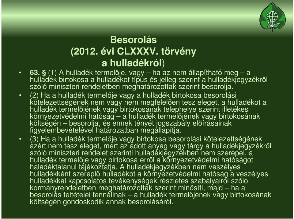 (2) Ha a hulladék termelője vagy a hulladék birtokosa besorolási kötelezettségének nem vagy nem megfelelően tesz eleget, a hulladékot a hulladék termelőjének vagy birtokosának telephelye szerint