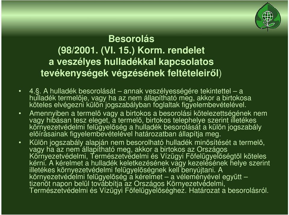 Amennyiben a termelő vagy a birtokos a besorolási kötelezettségének nem vagy hibásan tesz eleget, a termelő, birtokos telephelye szerint illetékes környezetvédelmi felügyelőség a hulladék besorolását