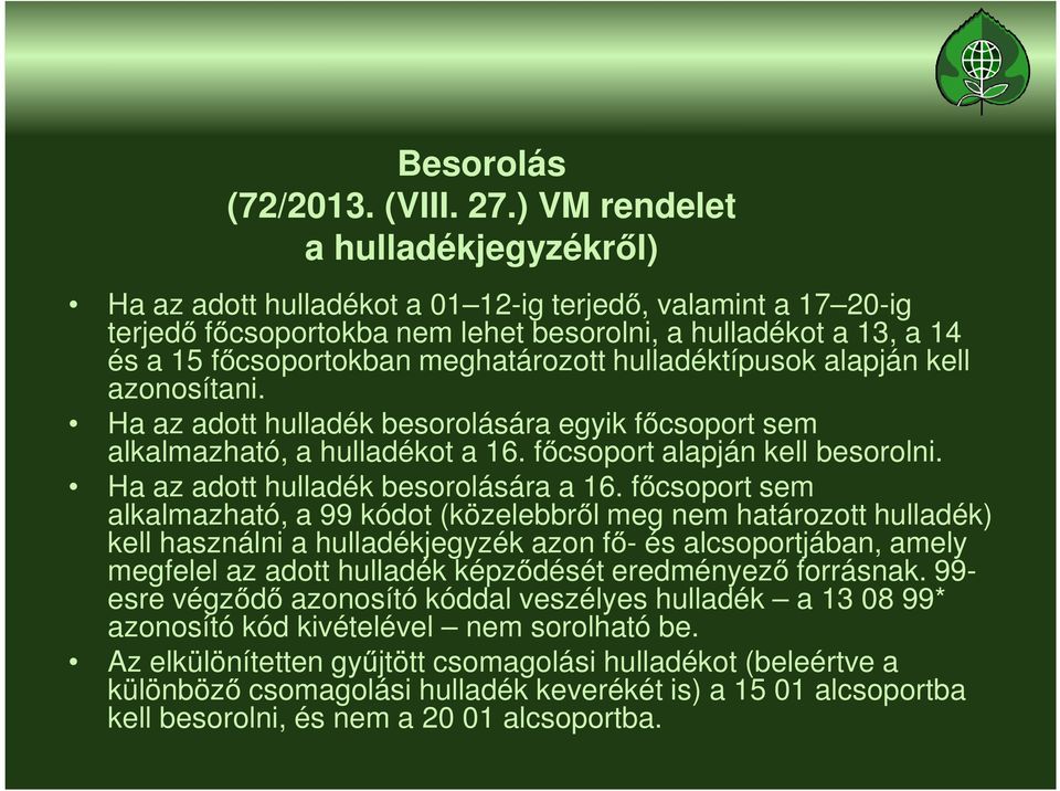 meghatározott hulladéktípusok alapján kell azonosítani. Ha az adott hulladék besorolására egyik főcsoport sem alkalmazható, a hulladékot a 16. főcsoport alapján kell besorolni.