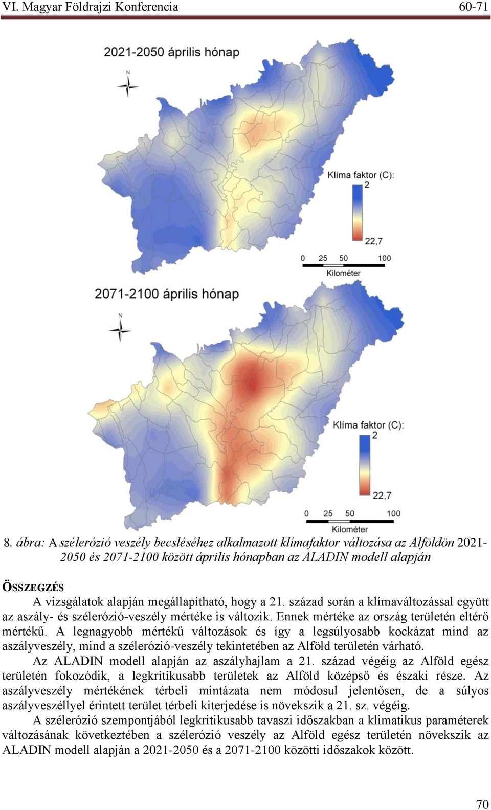 A legnagyobb mértékű változások és így a legsúlyosabb kockázat mind az aszályveszély, mind a szélerózió-veszély tekintetében az Alföld területén várható. Az ALADIN modell alapján az aszályhajlam a 21.