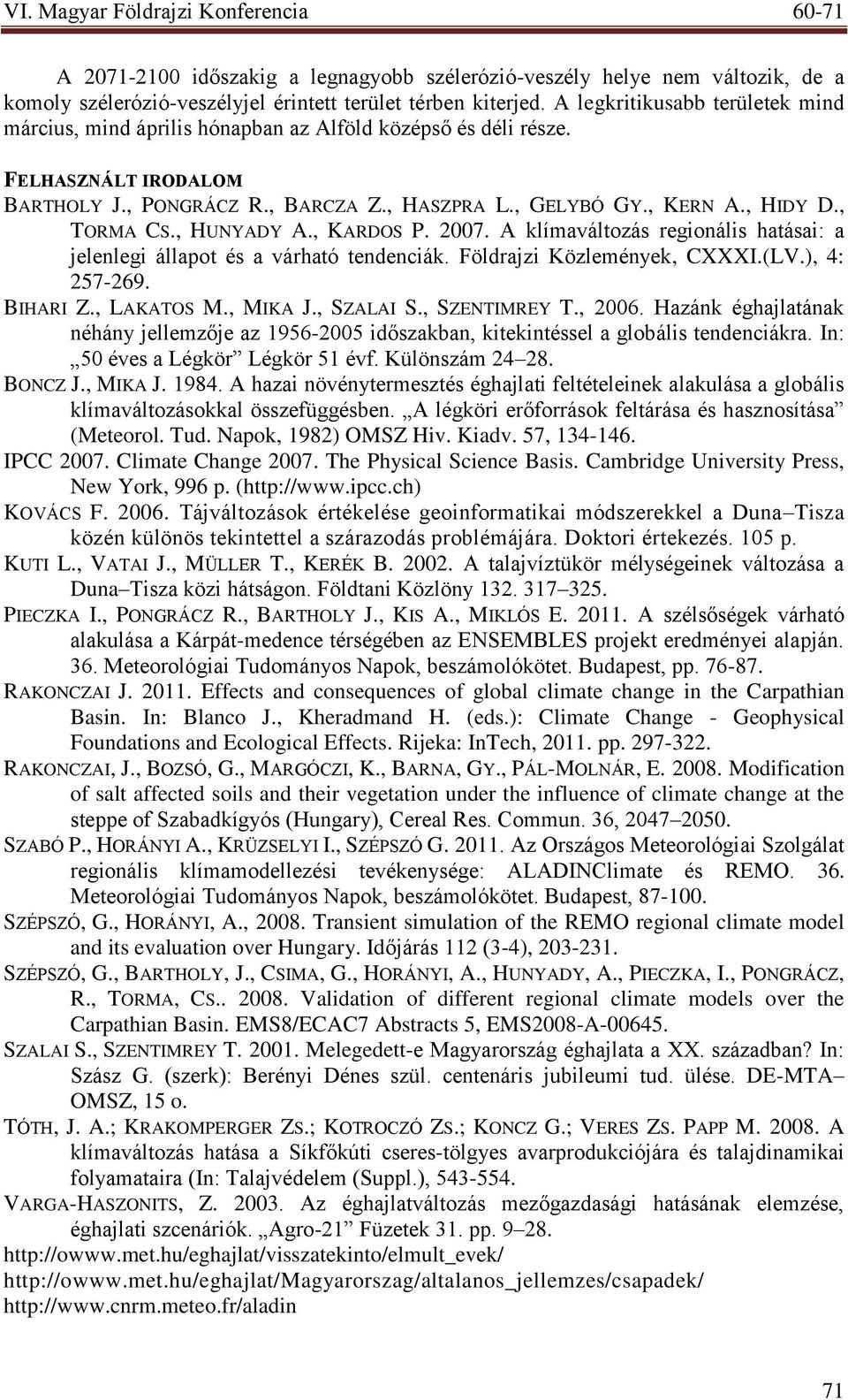 , TORMA CS., HUNYADY A., KARDOS P. 2007. A klímaváltozás regionális hatásai: a jelenlegi állapot és a várható tendenciák. Földrajzi Közlemények, CXXXI.(LV.), 4: 257-269. BIHARI Z., LAKATOS M., MIKA J.