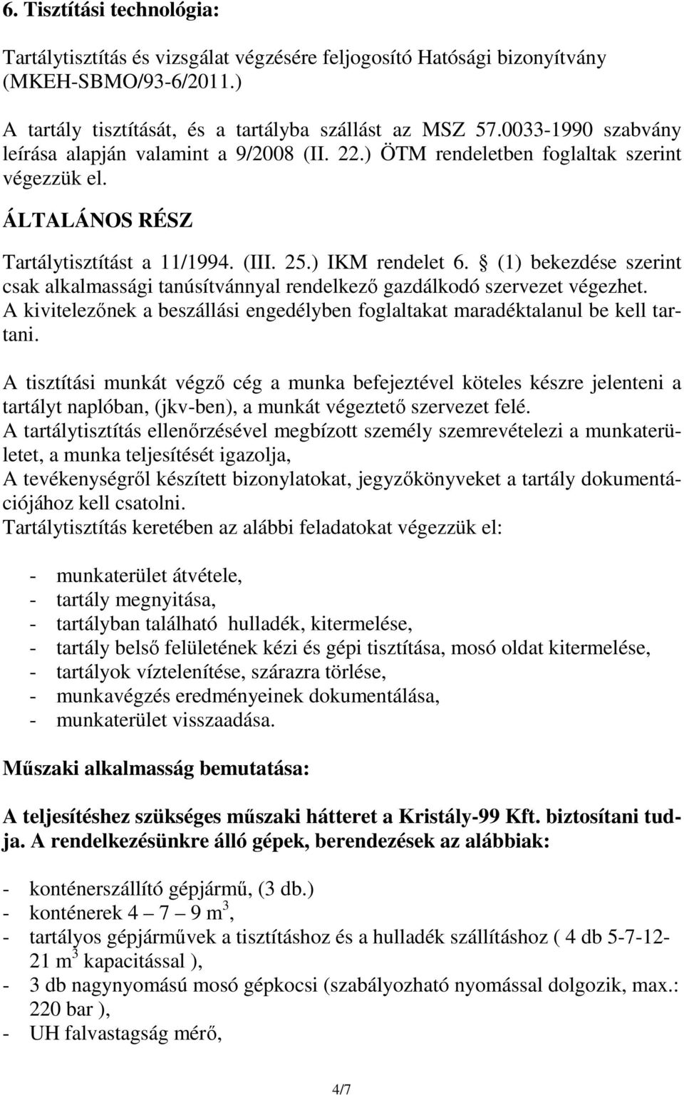 (1) bekezdése szerint csak alkalmassági tanúsítvánnyal rendelkező gazdálkodó szervezet végezhet. A kivitelezőnek a beszállási engedélyben foglaltakat maradéktalanul be kell tartani.