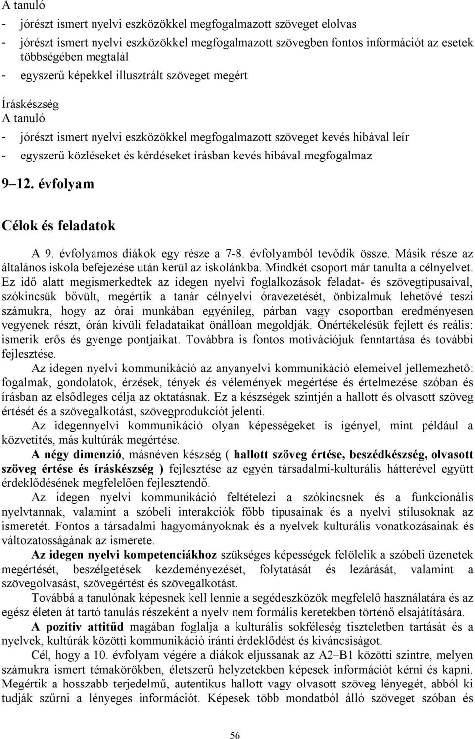 megfogalmaz 9 12. évfolyam Célok és feladatok A 9. évfolyamos diákok egy része a 7-8. évfolyamból tevődik össze. Másik része az általános iskola befejezése után kerül az iskolánkba.