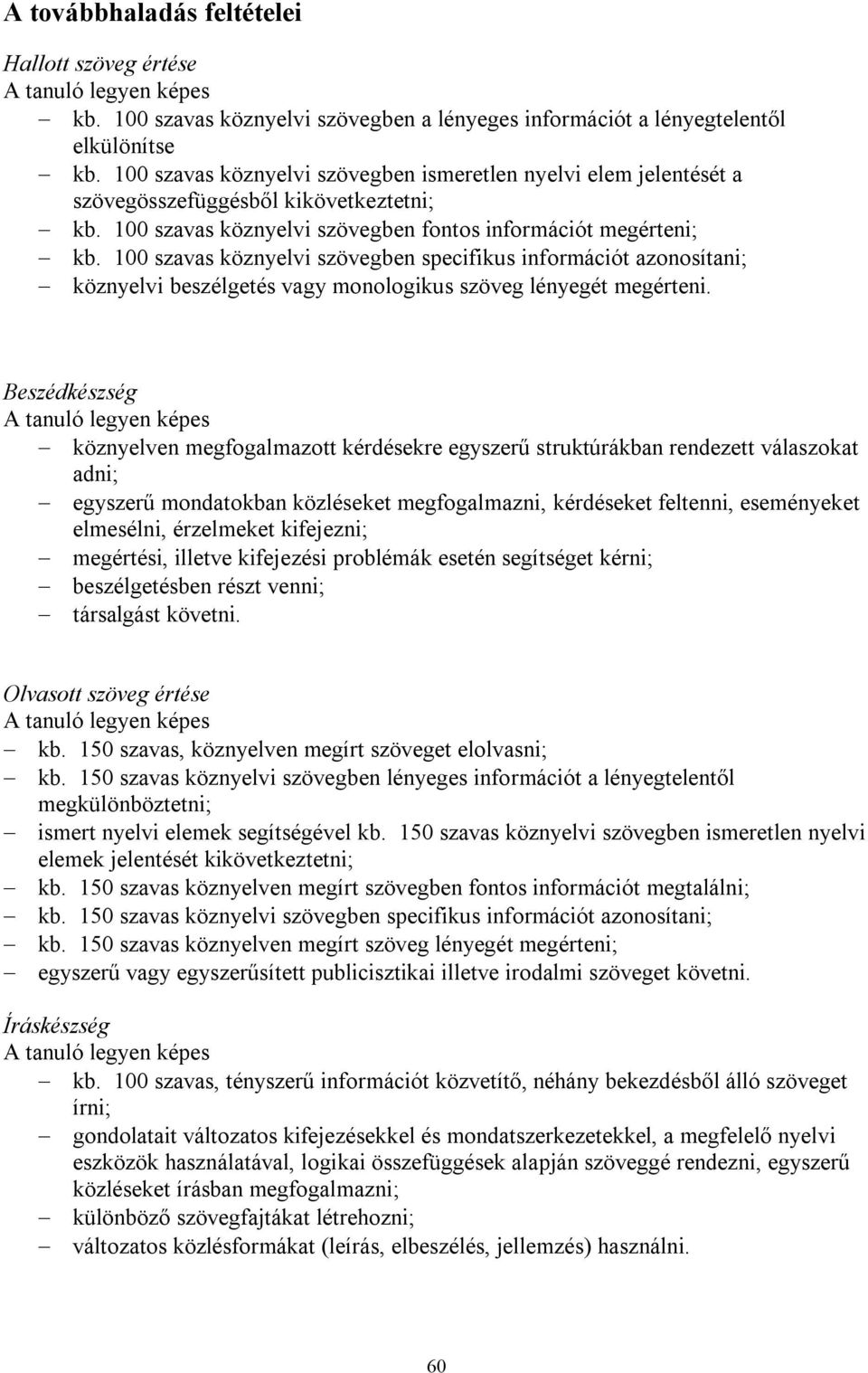 100 szavas köznyelvi szövegben specifikus információt azonosítani; köznyelvi beszélgetés vagy monologikus szöveg lényegét megérteni.