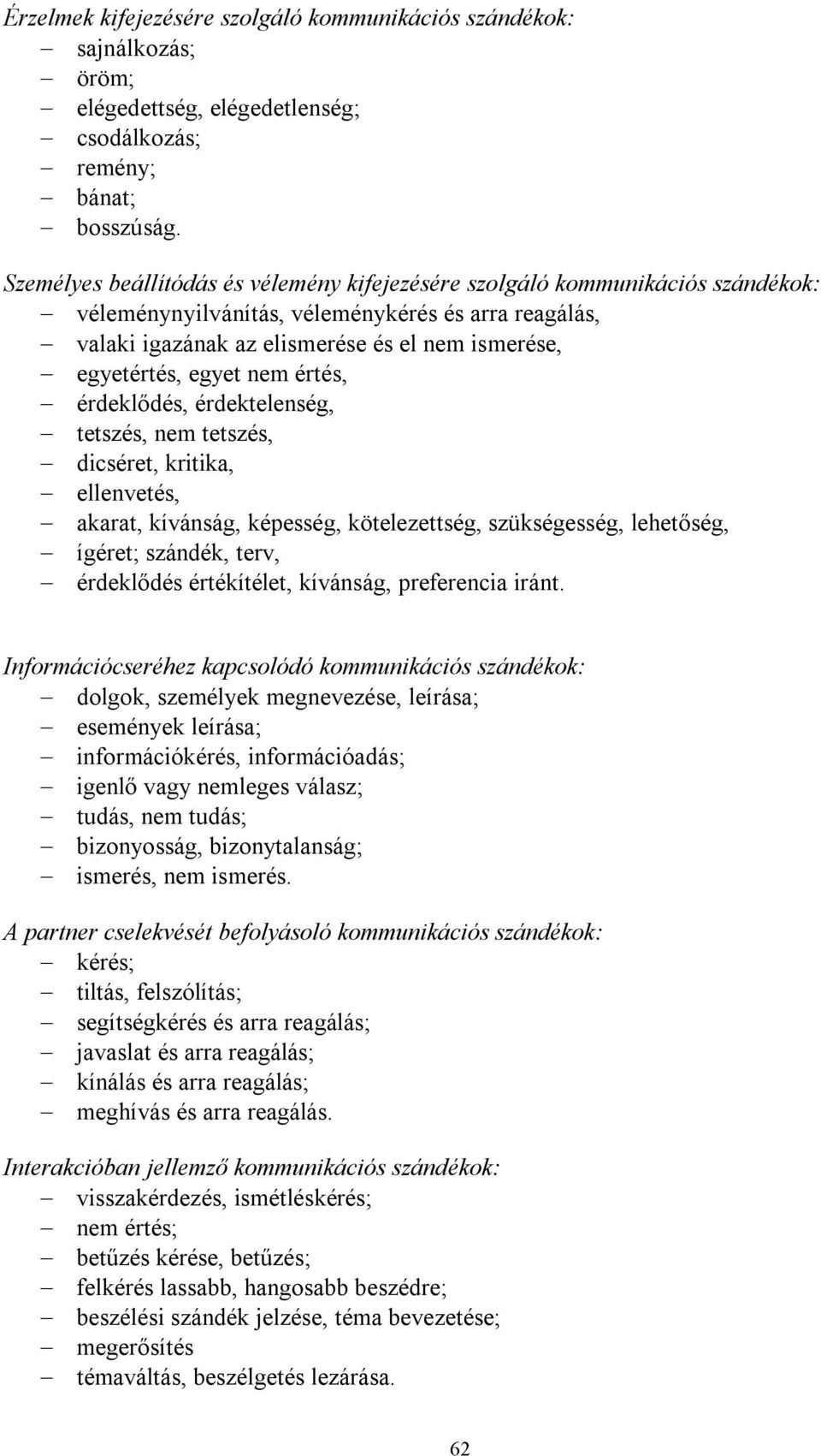 egyet nem értés, érdeklődés, érdektelenség, tetszés, nem tetszés, dicséret, kritika, ellenvetés, akarat, kívánság, képesség, kötelezettség, szükségesség, lehetőség, ígéret; szándék, terv, érdeklődés