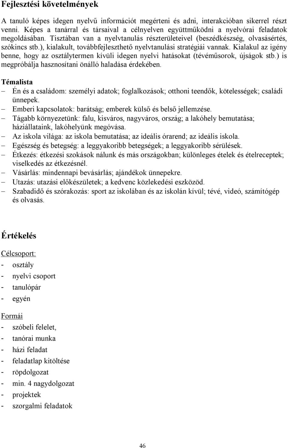 ), kialakult, továbbfejleszthető nyelvtanulási stratégiái vannak. Kialakul az igény benne, hogy az osztálytermen kívüli idegen nyelvi hatásokat (tévéműsorok, újságok stb.