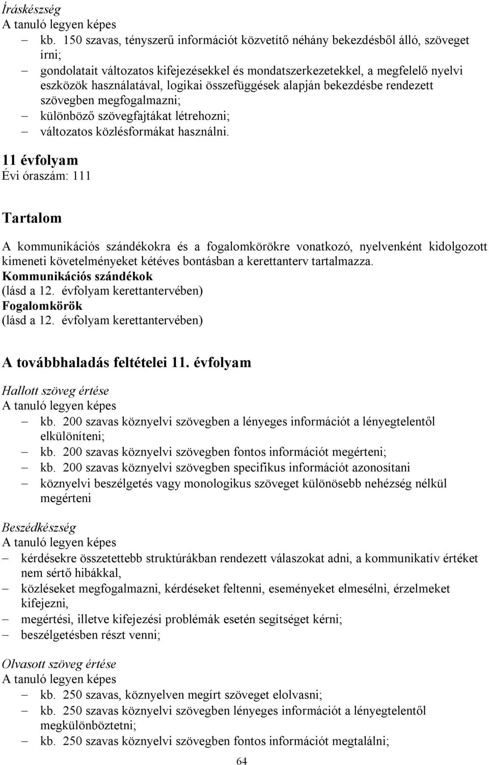 összefüggések alapján bekezdésbe rendezett szövegben megfogalmazni; különböző szövegfajtákat létrehozni; változatos közlésformákat használni.