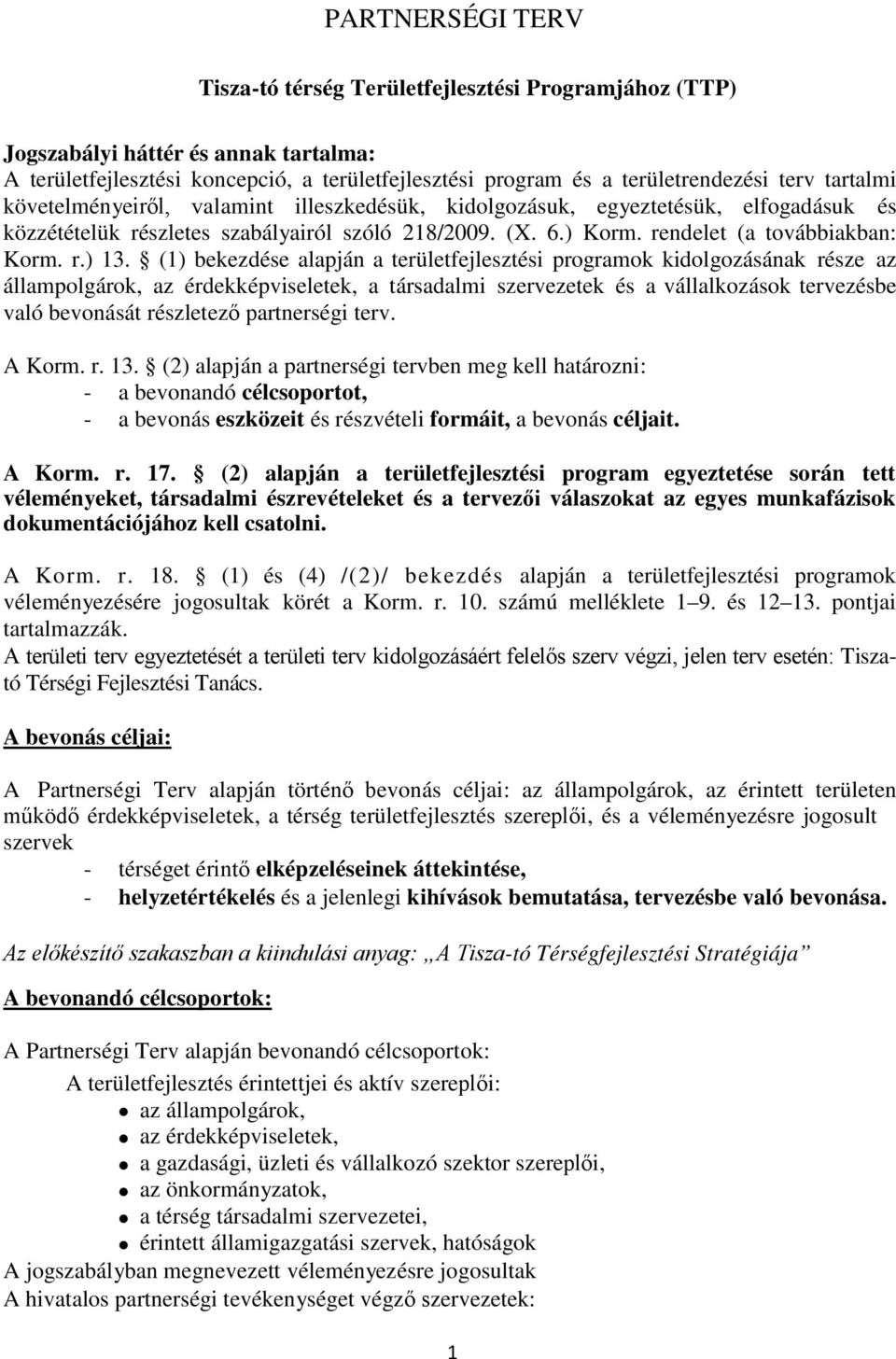 (1) bekezdése alapján a területfejlesztési programok kidolgozásának része az állampolgárok, az érdekképviseletek, a társadalmi szervezetek és a vállalkozások tervezésbe való bevonását részletező