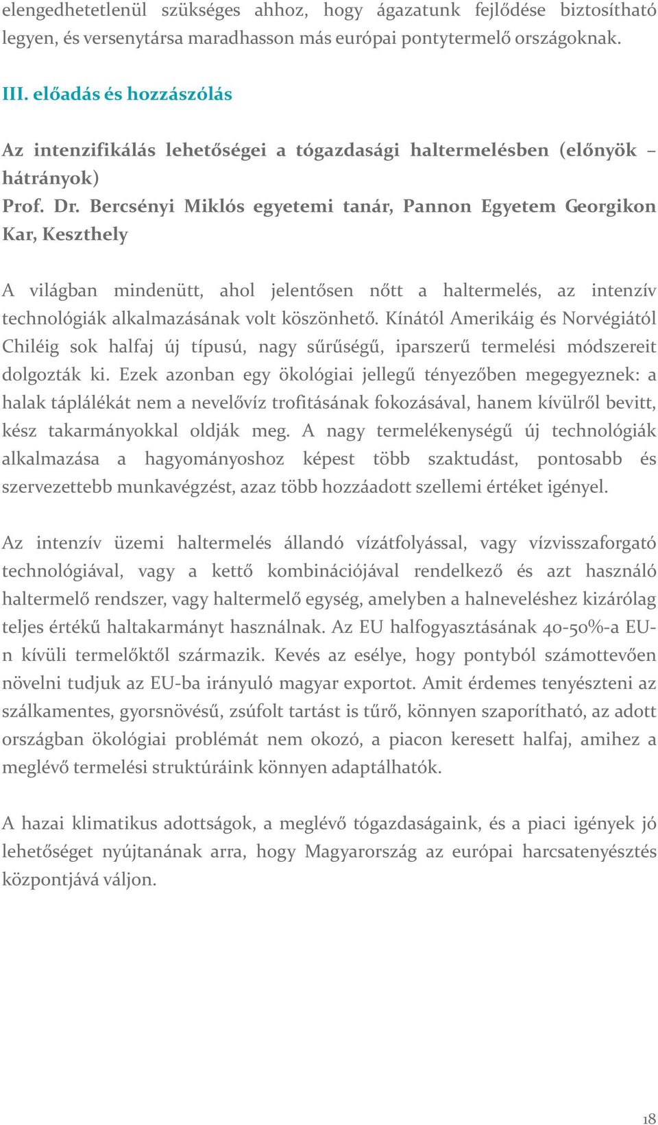 Bercsényi Miklós egyetemi tanár, Pannon Egyetem Georgikon Kar, Keszthely A világban mindenütt, ahol jelentősen nőtt a haltermelés, az intenzív technológiák alkalmazásának volt köszönhető.