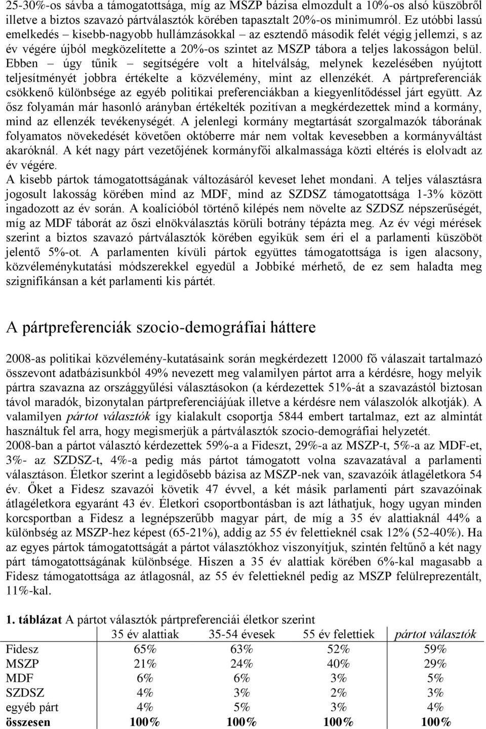 Ebben úgy tűnik segítségére volt a hitelválság, melynek kezelésében nyújtott teljesítményét jobbra értékelte a közvélemény, mint az ellenzékét.