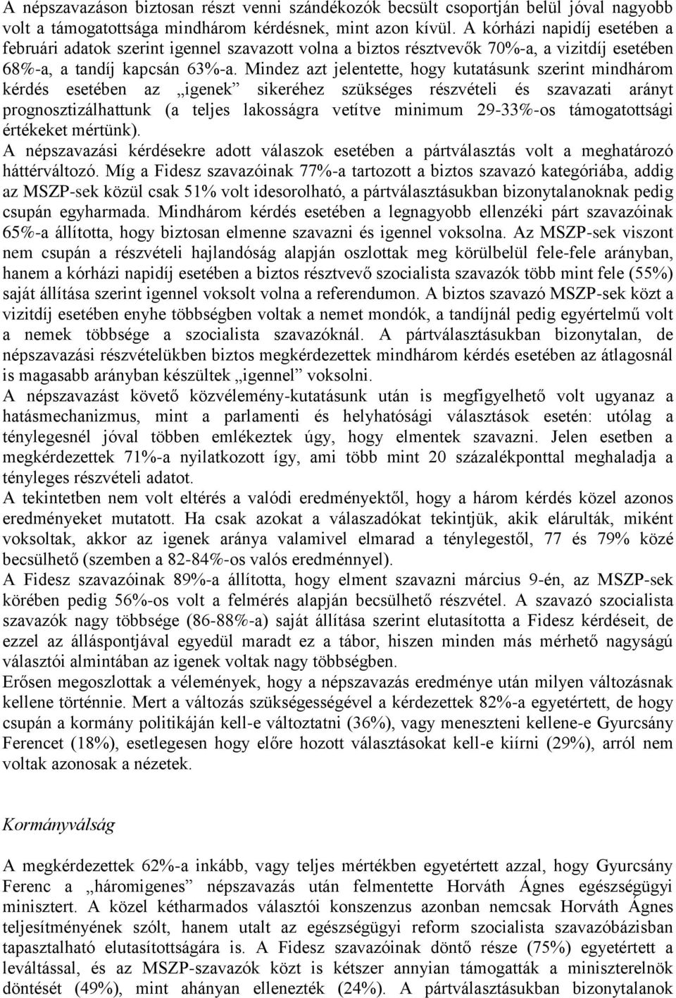 Mindez azt jelentette, hogy kutatásunk szerint mindhárom kérdés esetében az igenek sikeréhez szükséges részvételi és szavazati arányt prognosztizálhattunk (a teljes lakosságra vetítve minimum