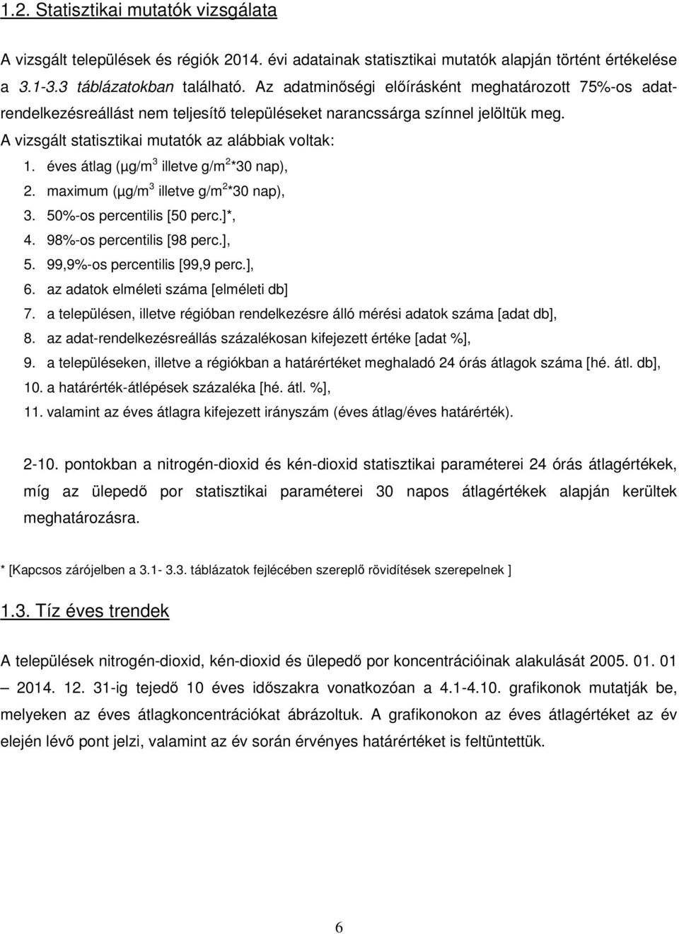 éves átlag (µg/m 3 illetve g/m 2 *3 nap), 2. maximum (µg/m 3 illetve g/m 2 *3 nap), 3. 5%-os percentilis [5 perc.]*, 4. 98%-os percentilis [98 perc.], 5. 99,9%-os percentilis [99,9 perc.], 6.