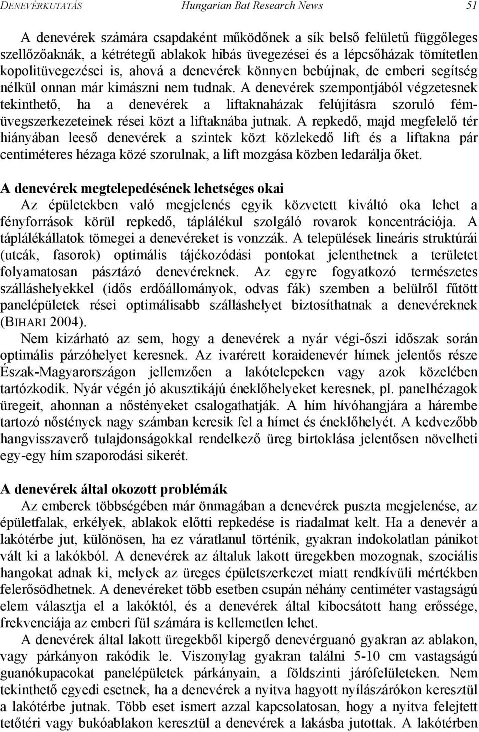 A denevérek szempontjából végzetesnek tekinthető, ha a denevérek a liftaknaházak felújításra szoruló fémüvegszerkezeteinek rései közt a liftaknába jutnak.