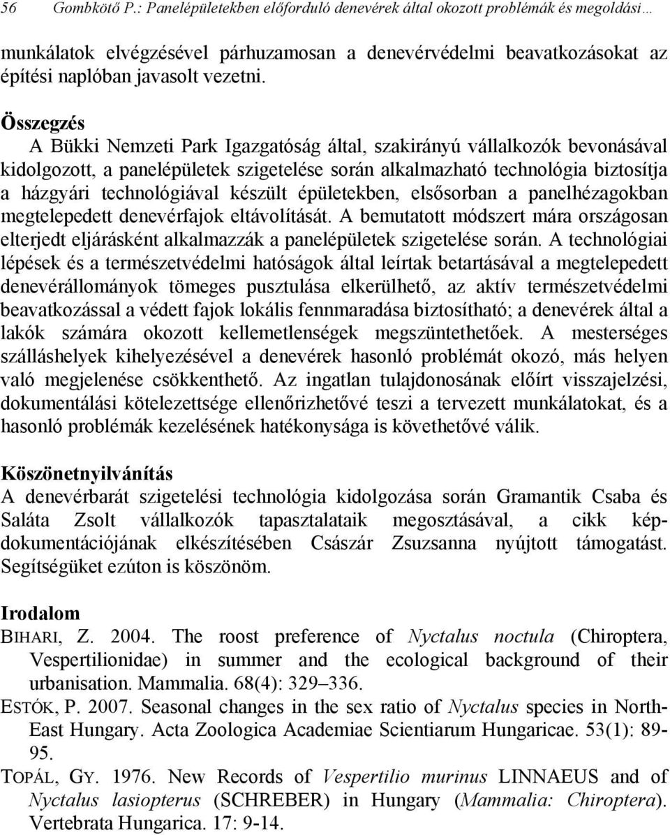 készült épületekben, elsősorban a panelhézagokban megtelepedett denevérfajok eltávolítását. A bemutatott módszert mára országosan elterjedt eljárásként alkalmazzák a panelépületek szigetelése során.