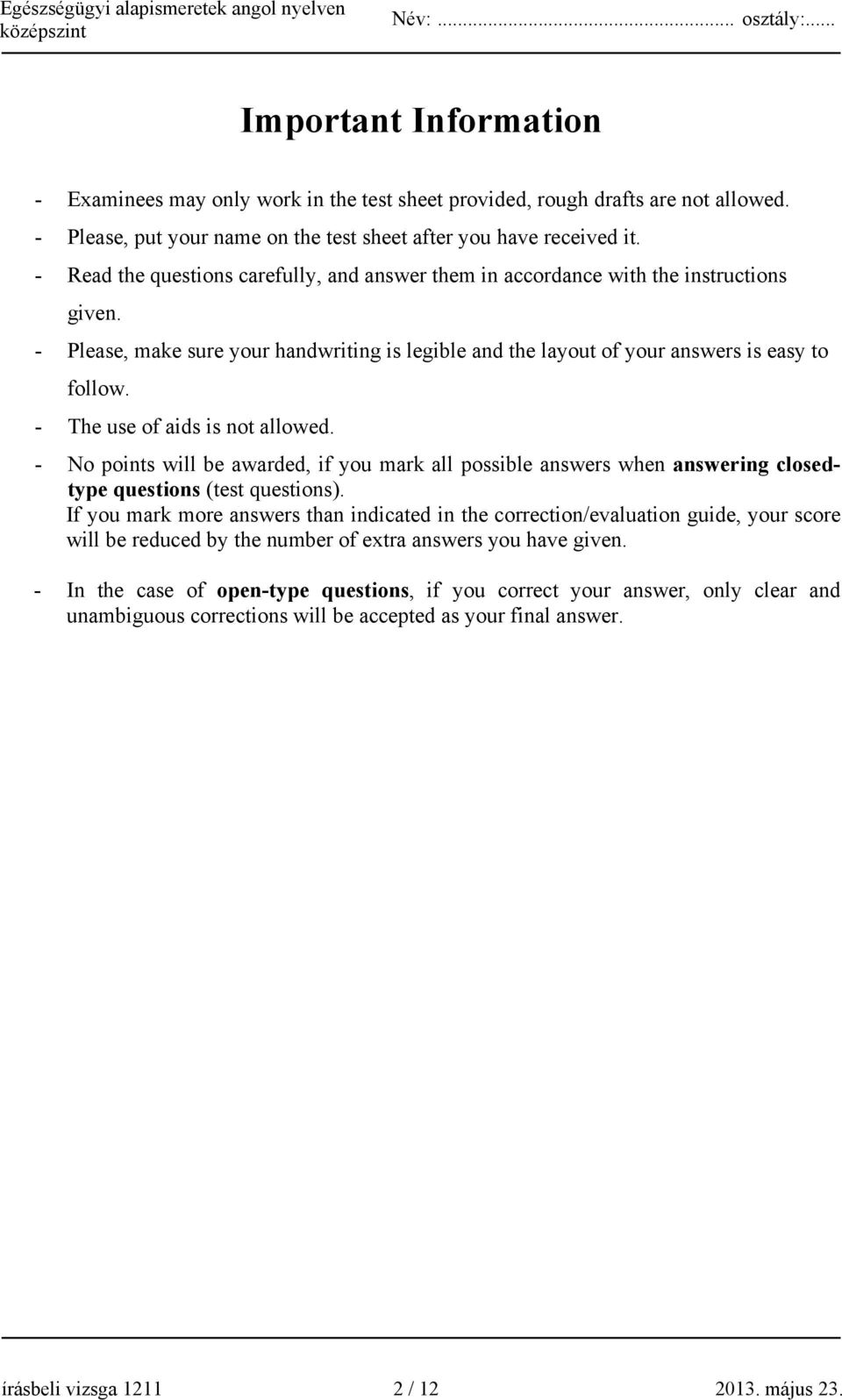 - The use of aids is not allowed. - No points will be awarded, if you mark all possible answers when answering closedtype questions (test questions).
