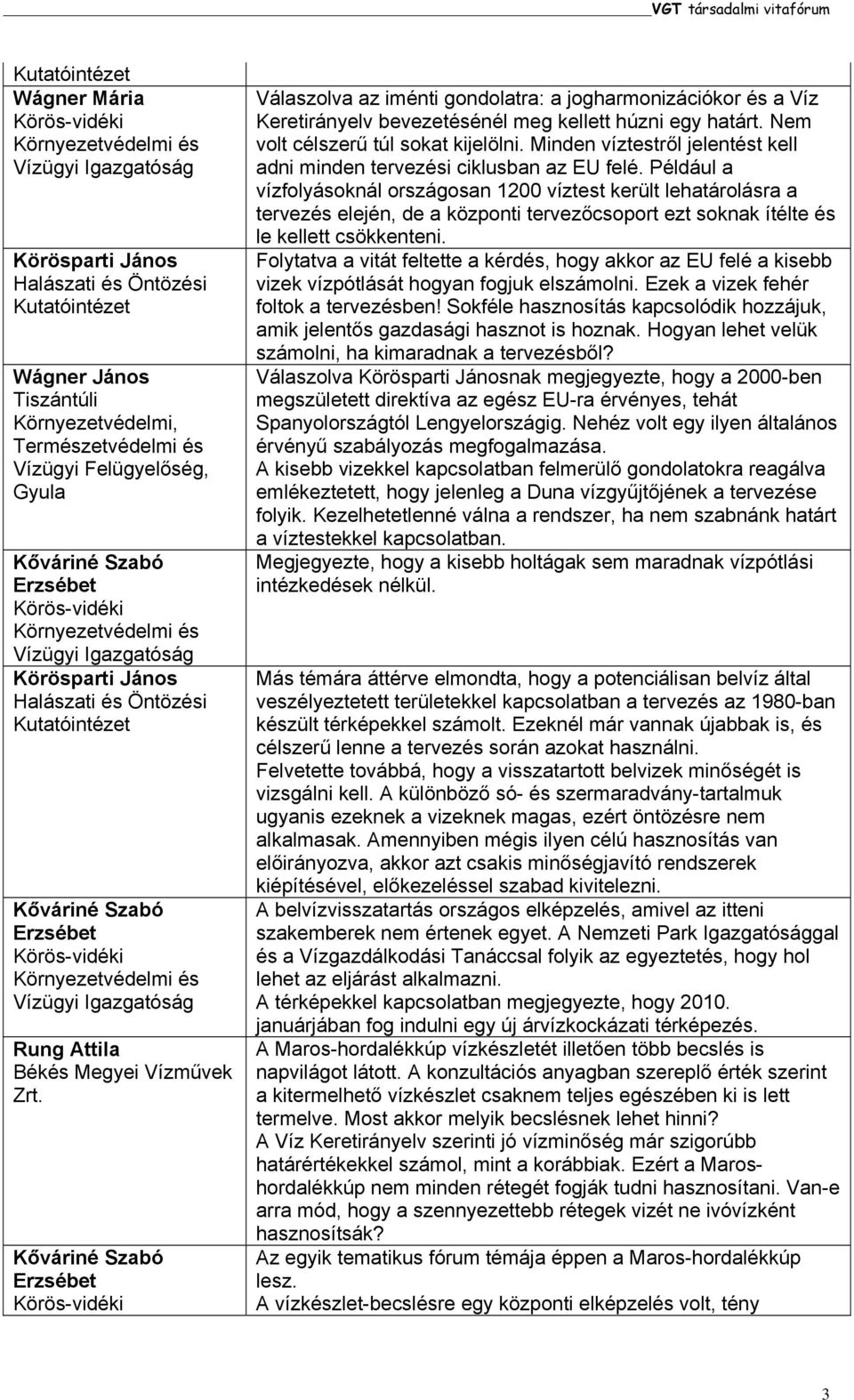 Minden víztestről jelentést kell adni minden tervezési ciklusban az EU felé.