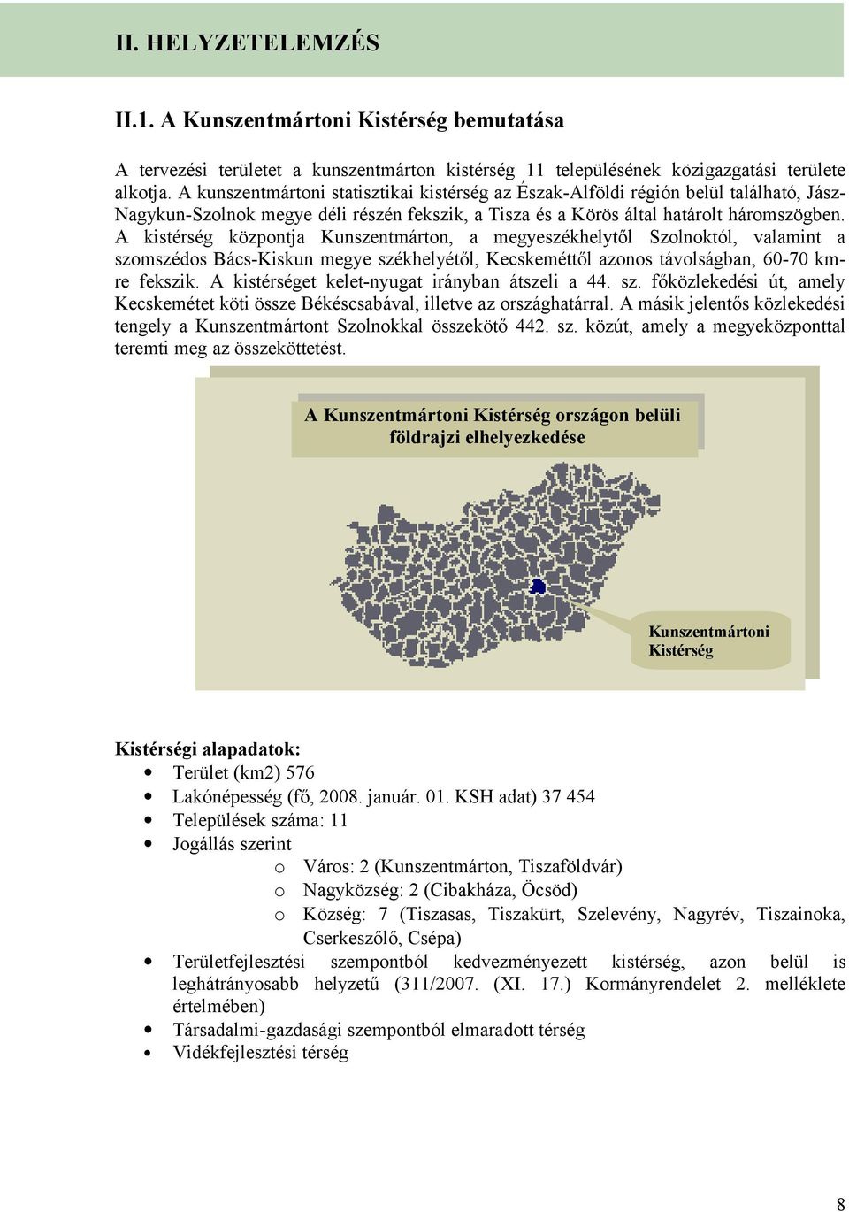 A kistérség központja Kunszentmárton, a megyeszékhelytől Szolnoktól, valamint a szomszédos BácsKiskun megye székhelyétől, Kecskeméttől azonos távolságban, 6070 kmre fekszik.