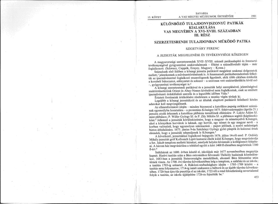 századi patikaalapító és fenntartó tevékenységével gyógyszerészi szakirodalmunk - főként a századforduló táján - már foglalkozott. (Schwarz, Csippék, Ernyey, Magyary- Kossa.