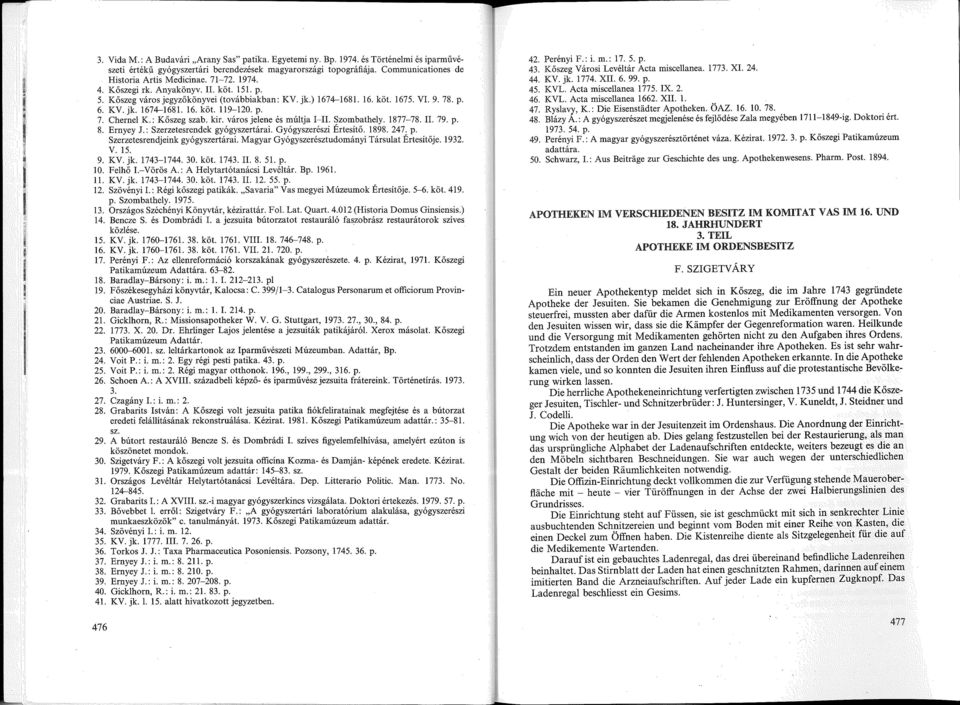p. 7. Chernel K.: Kőszeg szab. kir. városjelene és múltja I-II. Szombathely. 1877-78. II. 79. p. 8. Ernyey J.: Szerzetesrendek gyógyszertárai. Gyógyszerészi Értesítő.!898. 247. p. Szerzetesrendjeink gyógyszertárai.
