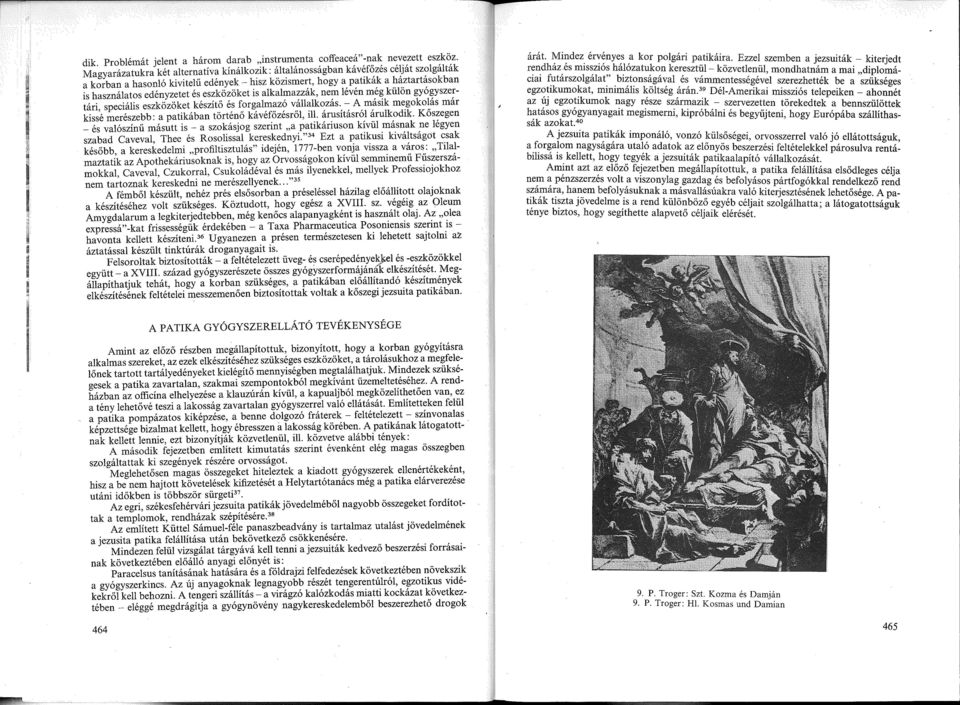 és eszközöket is alkalmazzák, nem lévén még külön gyógyszertári, speciális eszközöket készítő és forgalmazó vállalkozás. - A másik megokolás már kissé merészebb: a patikában történő kávéfőzésről, ill.