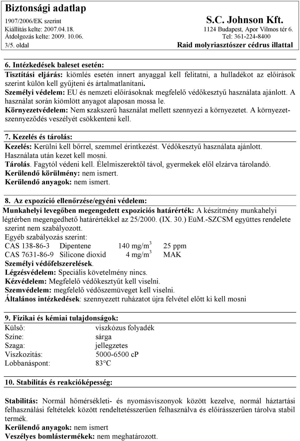 Személyi védelem: EU és nemzeti előírásoknak megfelelő védőkesztyű használata ajánlott. A használat során kiömlött anyagot alaposan mossa le.
