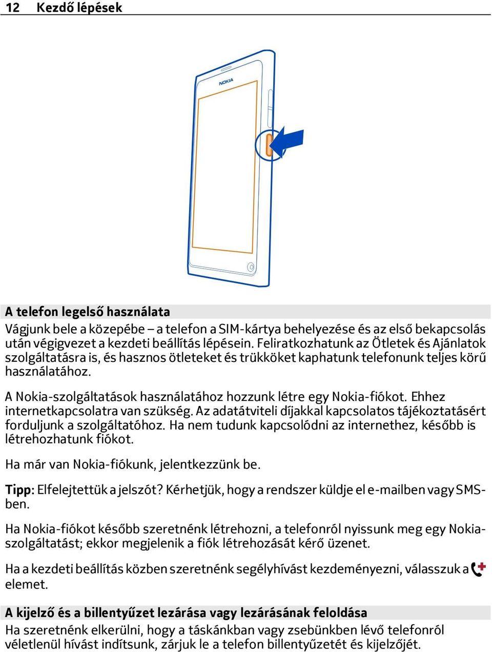 A Nokia-szolgáltatások használatához hozzunk létre egy Nokia-fiókot. Ehhez internetkapcsolatra van szükség. Az adatátviteli díjakkal kapcsolatos tájékoztatásért forduljunk a szolgáltatóhoz.