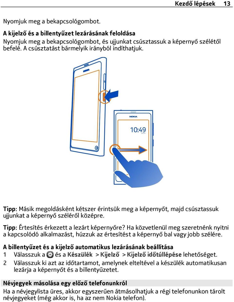 Tipp: Értesítés érkezett a lezárt képernyőre? Ha közvetlenül meg szeretnénk nyitni a kapcsolódó alkalmazást, húzzuk az értesítést a képernyő bal vagy jobb szélére.