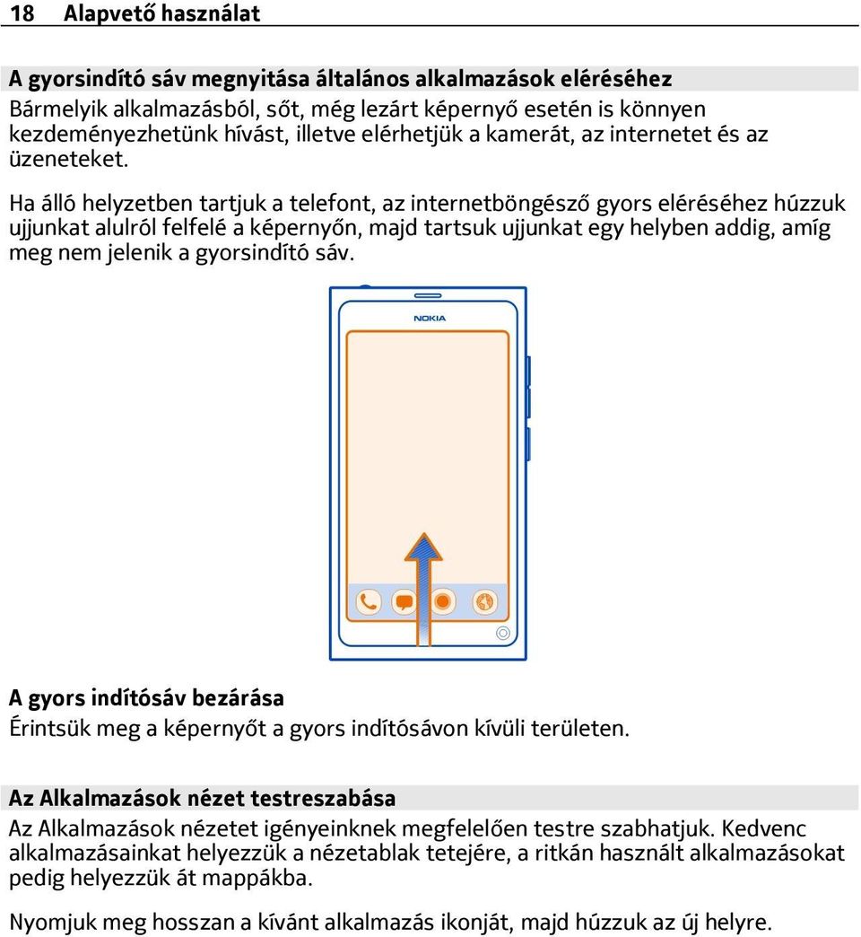 Ha álló helyzetben tartjuk a telefont, az internetböngésző gyors eléréséhez húzzuk ujjunkat alulról felfelé a képernyőn, majd tartsuk ujjunkat egy helyben addig, amíg meg nem jelenik a gyorsindító