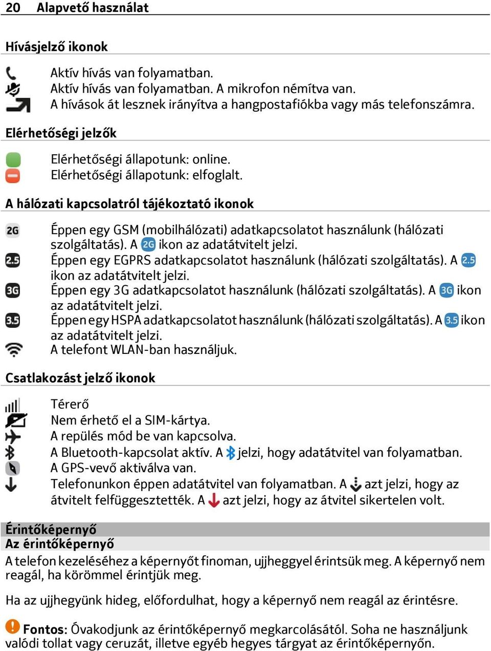 A hálózati kapcsolatról tájékoztató ikonok Éppen egy GSM (mobilhálózati) adatkapcsolatot használunk (hálózati szolgáltatás). A ikon az adatátvitelt jelzi.