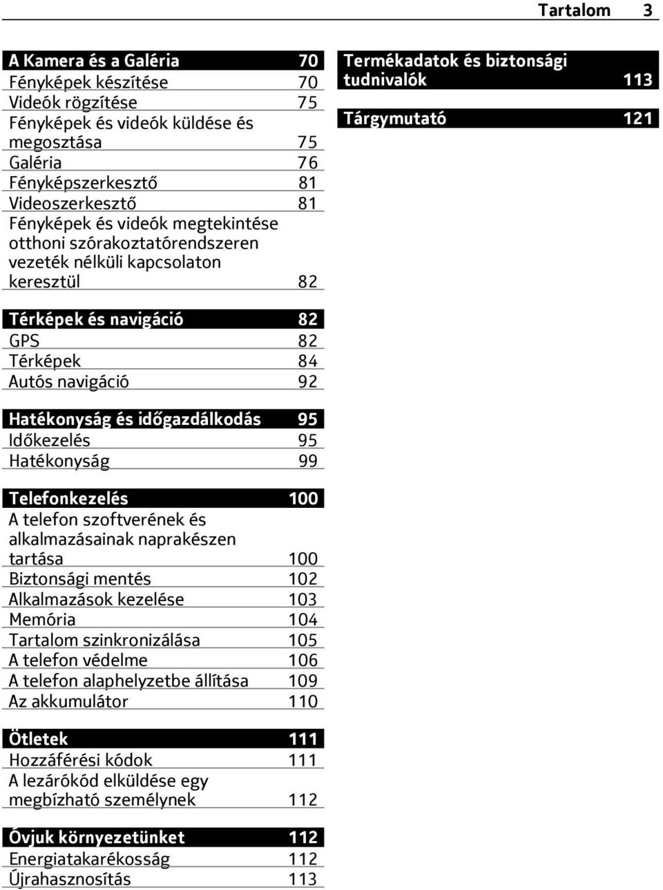 navigáció 92 Hatékonyság és időgazdálkodás 95 Időkezelés 95 Hatékonyság 99 Telefonkezelés 100 A telefon szoftverének és alkalmazásainak naprakészen tartása 100 Biztonsági mentés 102 Alkalmazások