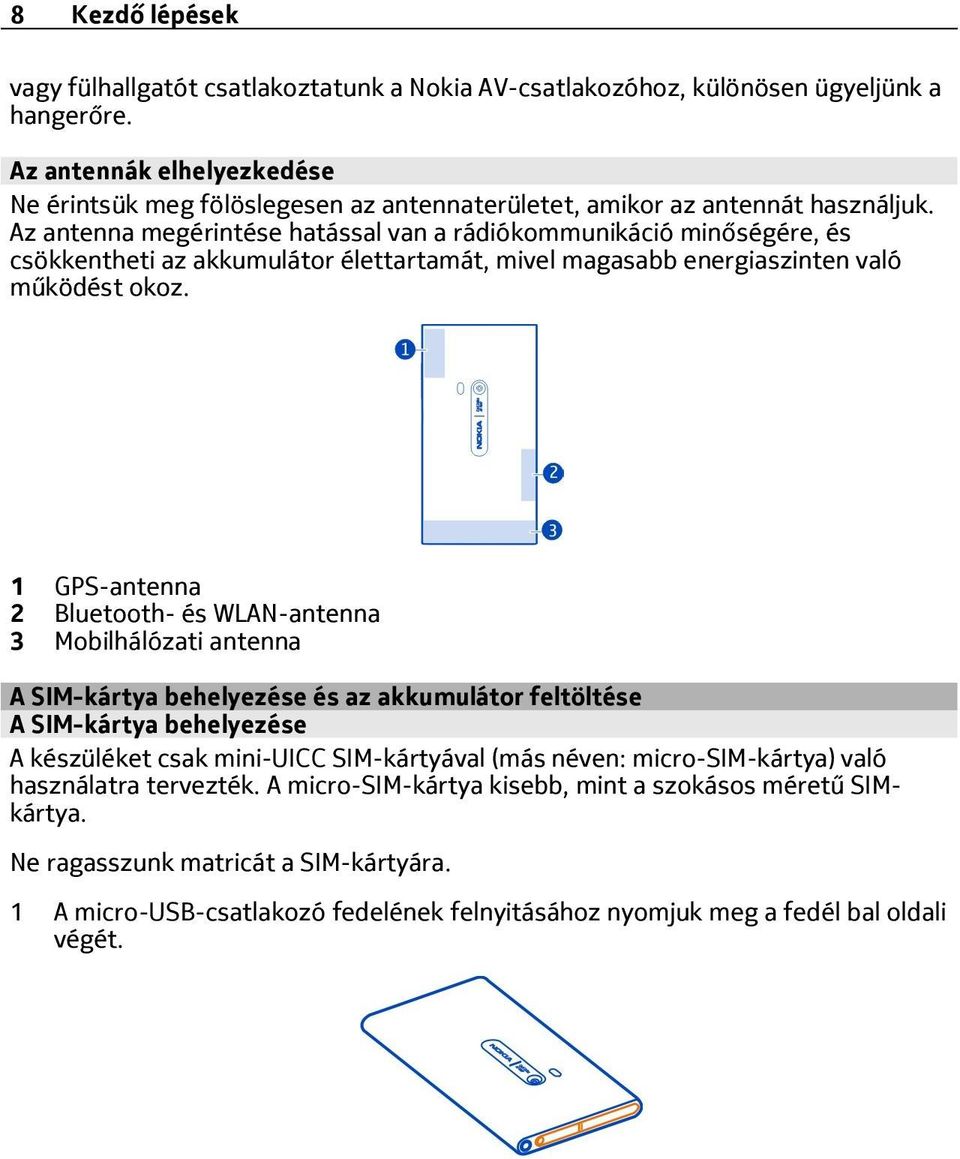 Az antenna megérintése hatással van a rádiókommunikáció minőségére, és csökkentheti az akkumulátor élettartamát, mivel magasabb energiaszinten való működést okoz.