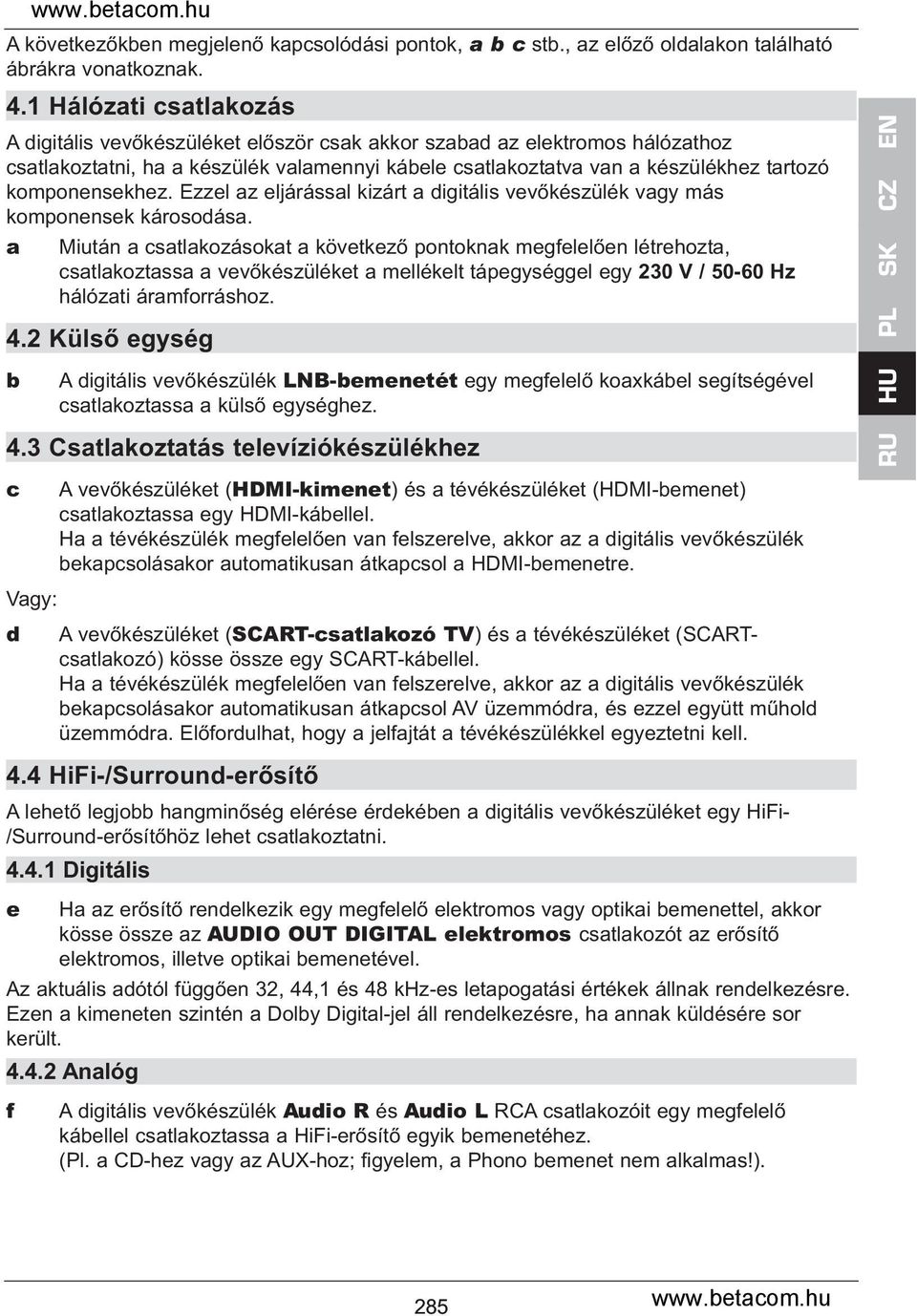 komponensekhez. Ezzel az eljárással kizárt a digitális vevőkészülék vagy más komponensek károsodása.