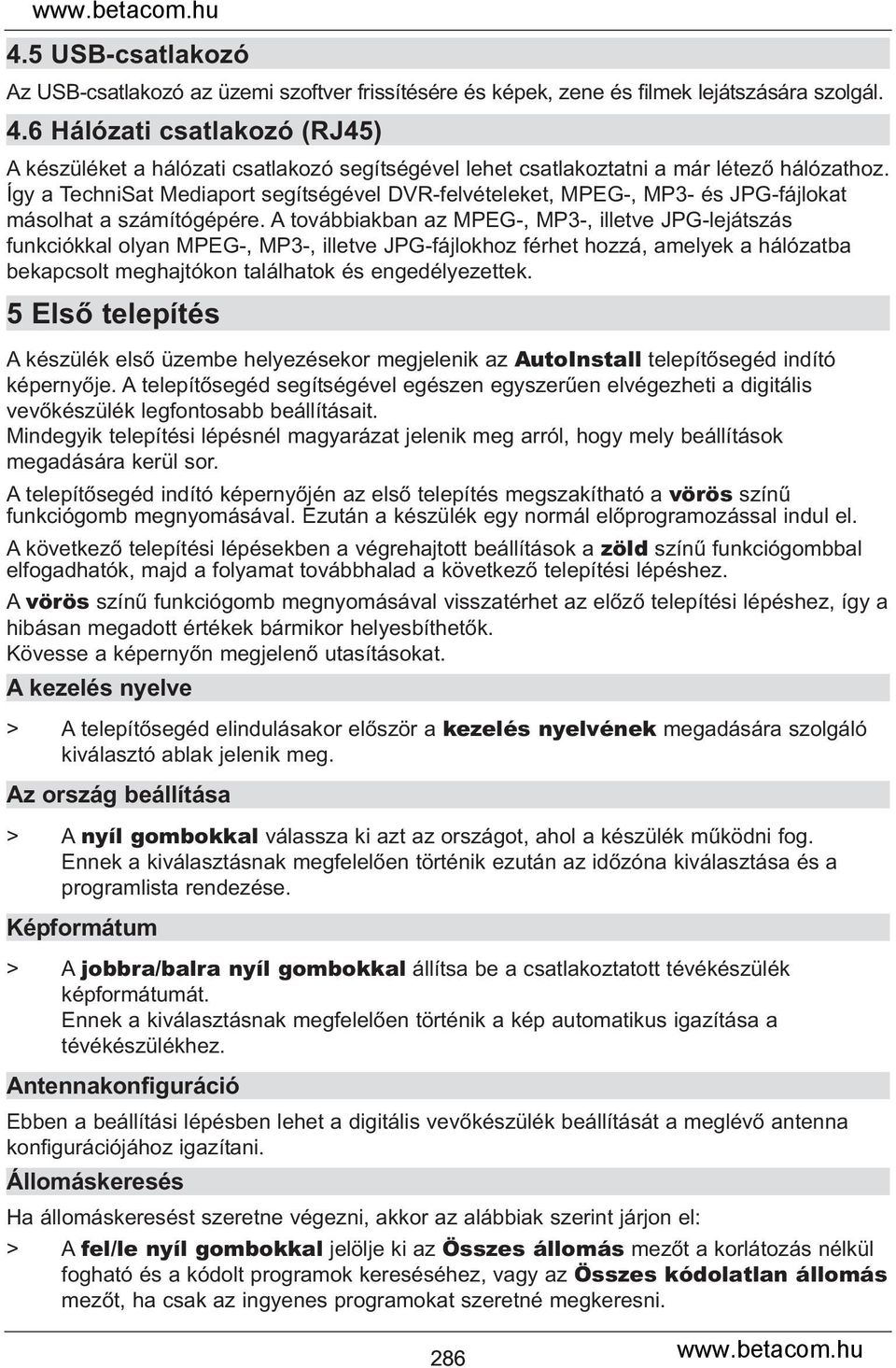 Így a TechniSat Mediaport segítségével DVR-felvételeket, MPEG-, MP3- és JPG-fájlokat másolhat a számítógépére.