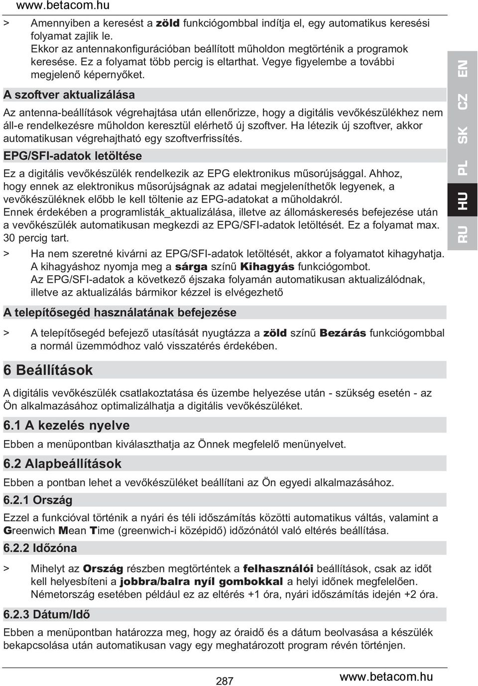 A szoftver aktualizálása Az antenna-beállítások végrehajtása után ellenőrizze, hogy a digitális vevőkészülékhez nem áll-e rendelkezésre műholdon keresztül elérhető új szoftver.