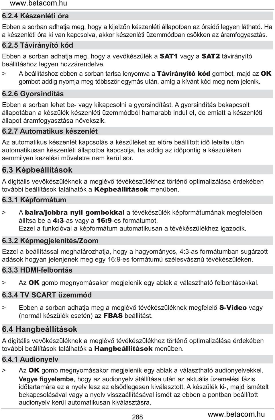 5 Távirányító kód Ebben a sorban adhatja meg, hogy a vevőkészülék a SAT1 vagy a SAT2 távirányító beállításhoz legyen hozzárendelve.