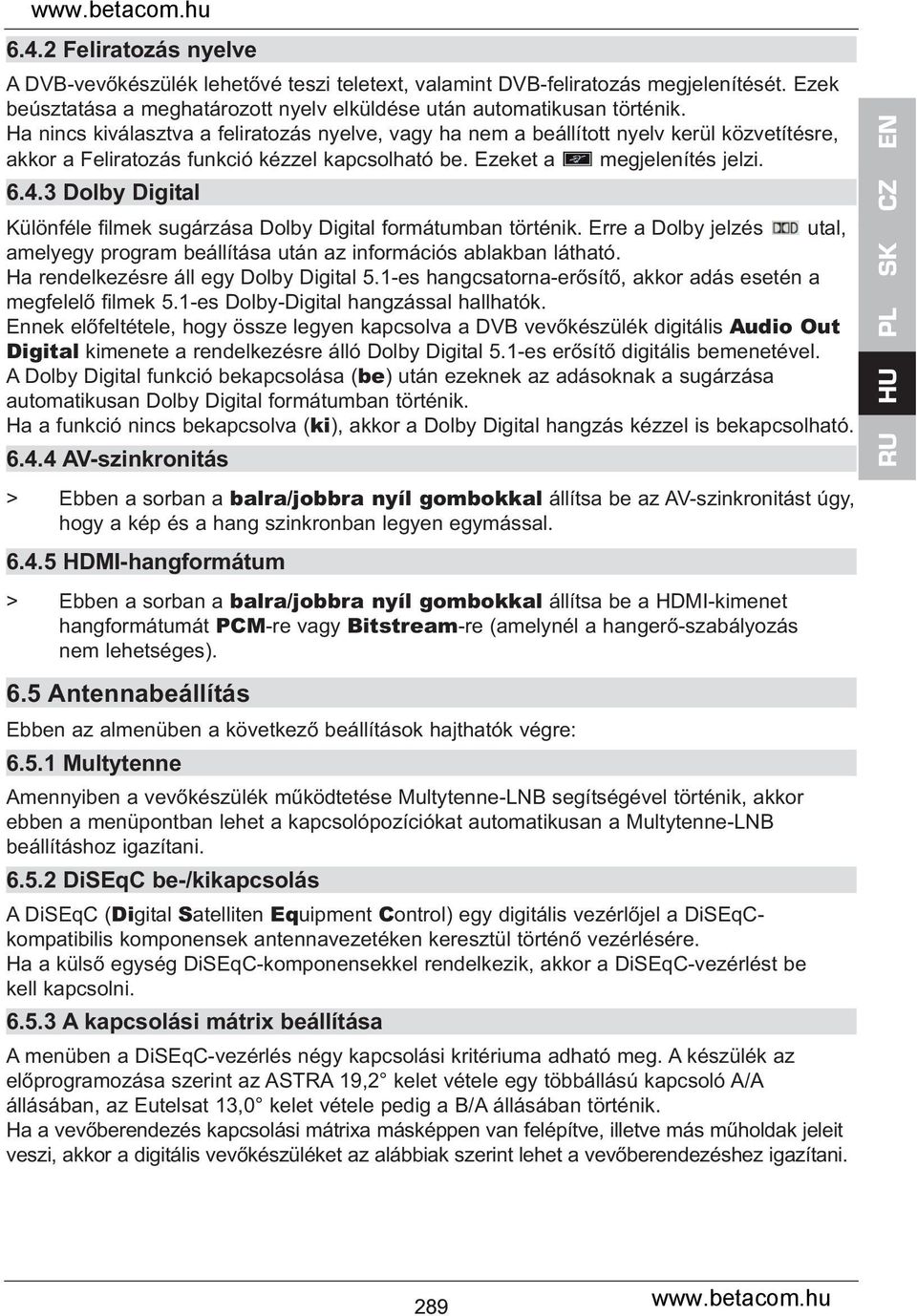 3 Dolby Digital Különféle filmek sugárzása Dolby Digital formátumban történik. Erre a Dolby jelzés utal, amelyegy program beállítása után az információs ablakban látható.