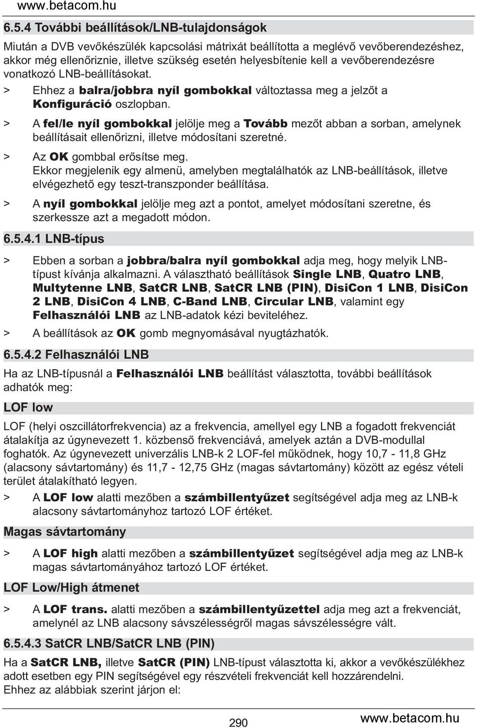 > A fel/le nyíl gombokkal jelölje meg a Tovább mezőt abban a sorban, amelynek beállításait ellenőrizni, illetve módosítani szeretné. > Az OK gombbal erősítse meg.