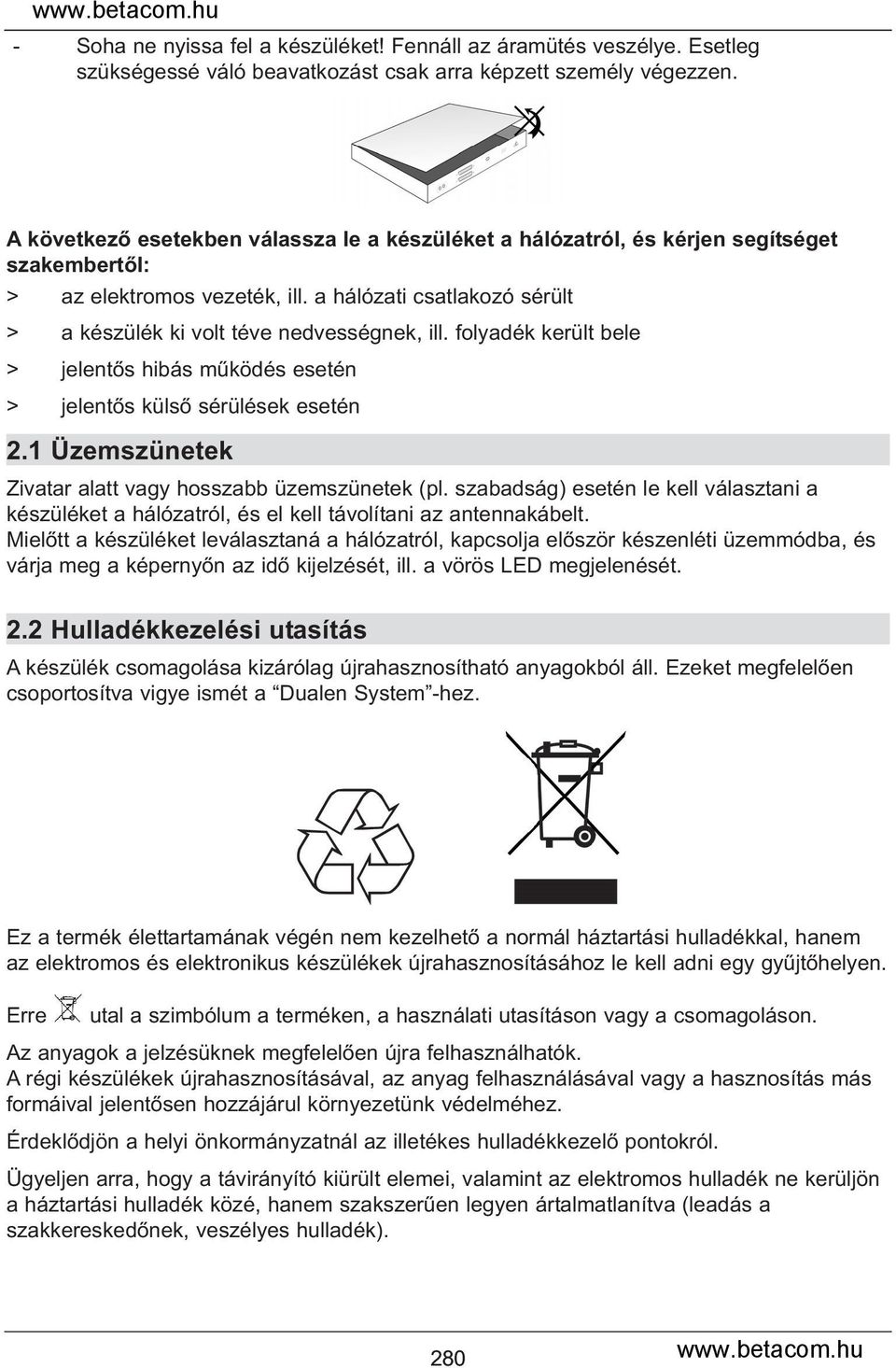 folyadék került bele > jelentős hibás működés esetén > jelentős külső sérülések esetén 2.1 Üzemszünetek Zivatar alatt vagy hosszabb üzemszünetek (pl.