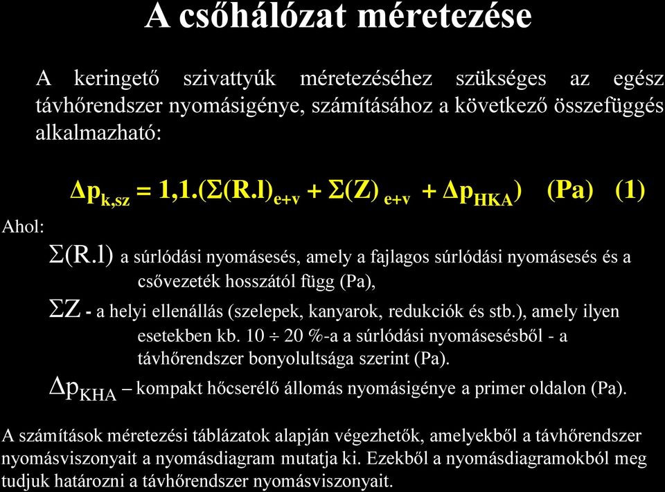 l) a súrlódási nyomásesés, amely a fajlagos súrlódási nyomásesés és a csővezeték hosszától függ (Pa), Z - a helyi ellenállás (szelepek, kanyarok, redukciók és stb.), amely ilyen esetekben kb.