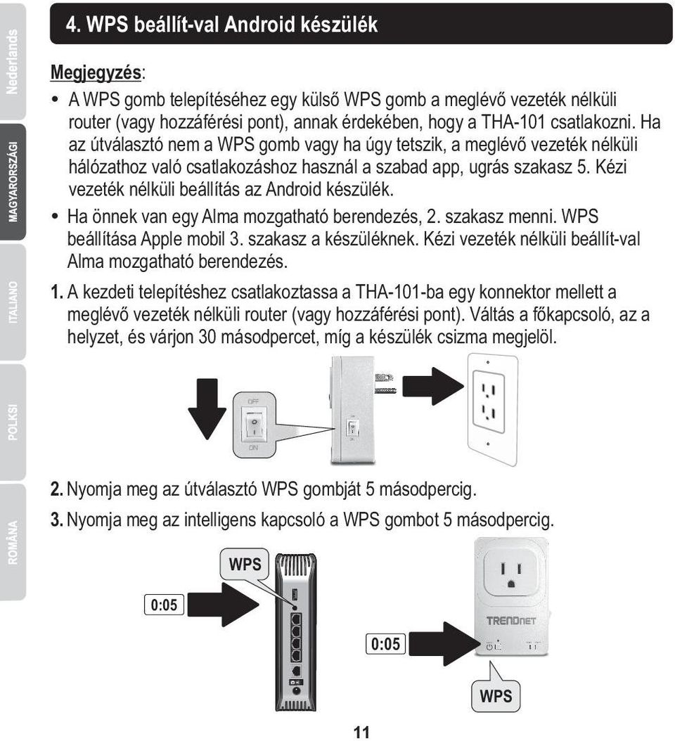 Ÿ Ha önnek van egy Alma mozgatható berendezés, 2. szakasz menni. WPS beállítása Apple mobil 3. szakasz a készüléknek. Kézi vezeték nélküli beállít-val Alma mozgatható berendezés. 1.