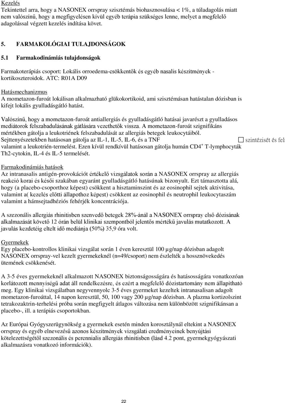 1 Farmakodinámiás tulajdonságok Farmakoterápiás csoport: Lokális orroedema-csökkentők és egyéb nasalis készítmények - kortikoszteroidok.