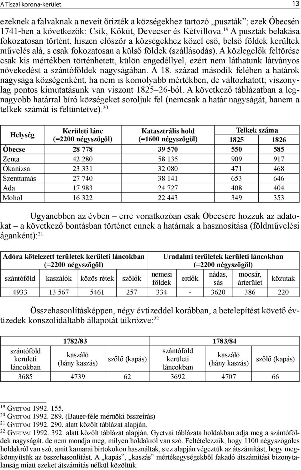 A közlegelők feltörése csak kis mértékben történhetett, külön engedéllyel, ezért nem láthatunk látványos növekedést a szántóföldek nagyságában. A 18.