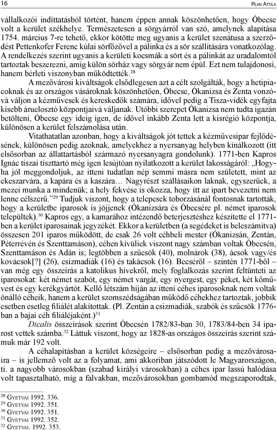 A rendelkezés szerint ugyanis a kerületi kocsmák a sört és a pálinkát az uradalomtól tartoztak beszerezni, amíg külön sörház vagy sörgyár nem épül.