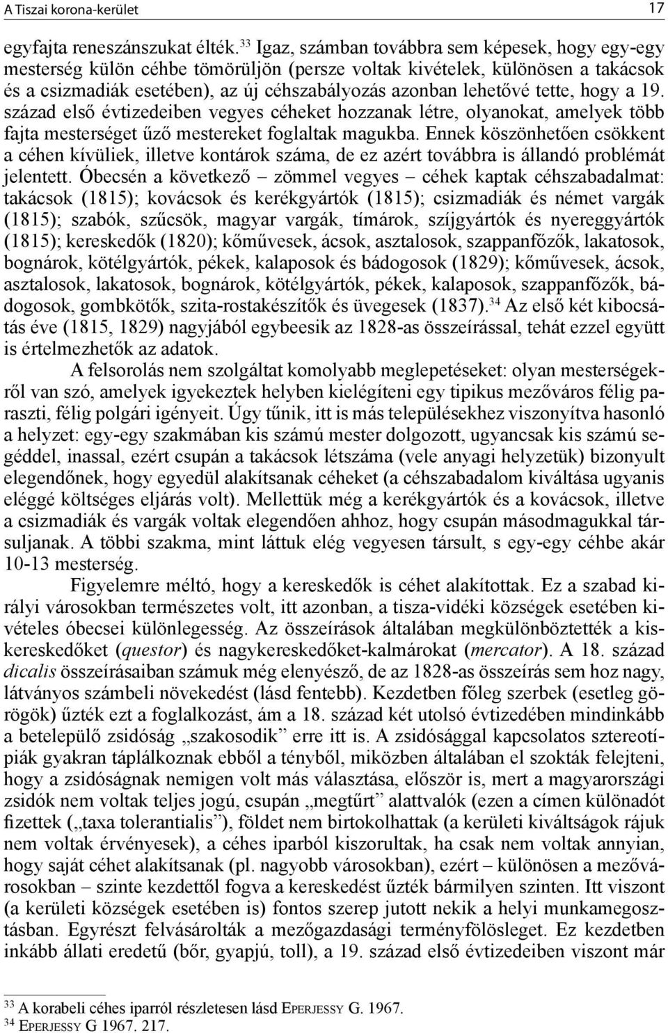 tette, hogy a 19. század első évtizedeiben vegyes céheket hozzanak létre, olyanokat, amelyek több fajta mesterséget űző mestereket foglaltak magukba.