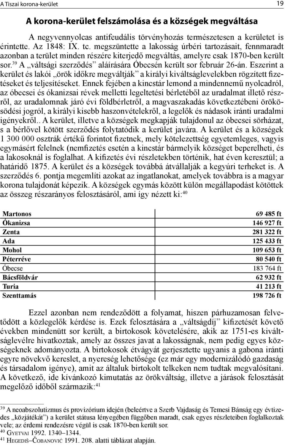 39 A váltsági szerződés aláírására Óbecsén került sor február 26-án. Eszerint a kerület és lakói örök időkre megváltják a királyi kiváltságlevelekben rögzített fizetéseket és teljesítéseket.