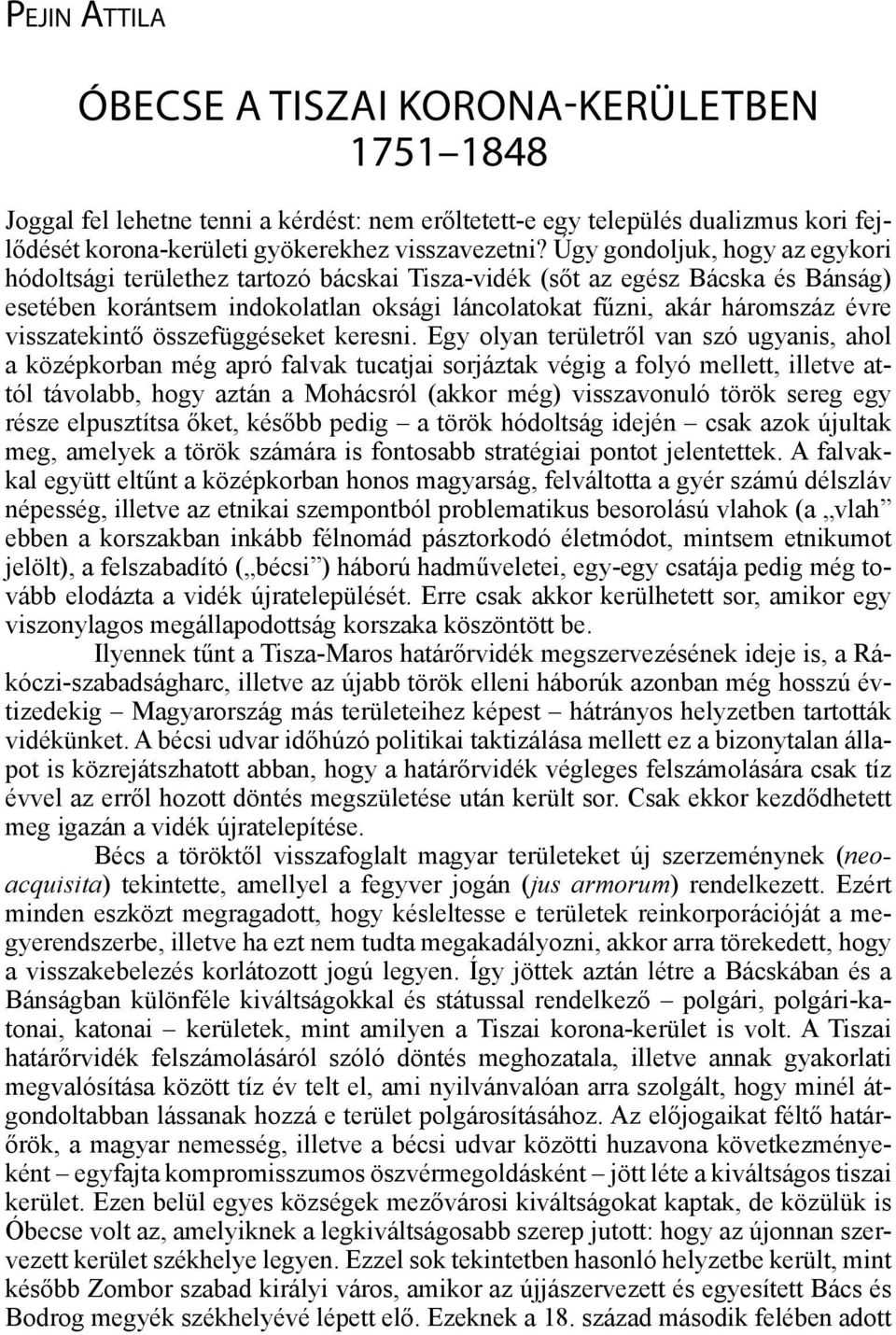 Úgy gondoljuk, hogy az egykori hódoltsági területhez tartozó bácskai Tisza-vidék (sőt az egész Bácska és Bánság) esetében korántsem indokolatlan oksági láncolatokat fűzni, akár háromszáz évre