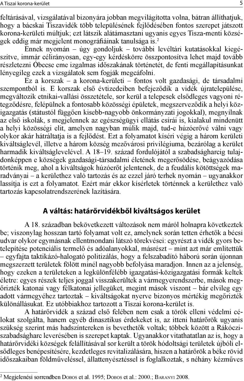2 Ennek nyomán úgy gondoljuk további levéltári kutatásokkal kiegészítve, immár célirányosan, egy-egy kérdéskörre összpontosítva lehet majd tovább részletezni Óbecse eme izgalmas időszakának